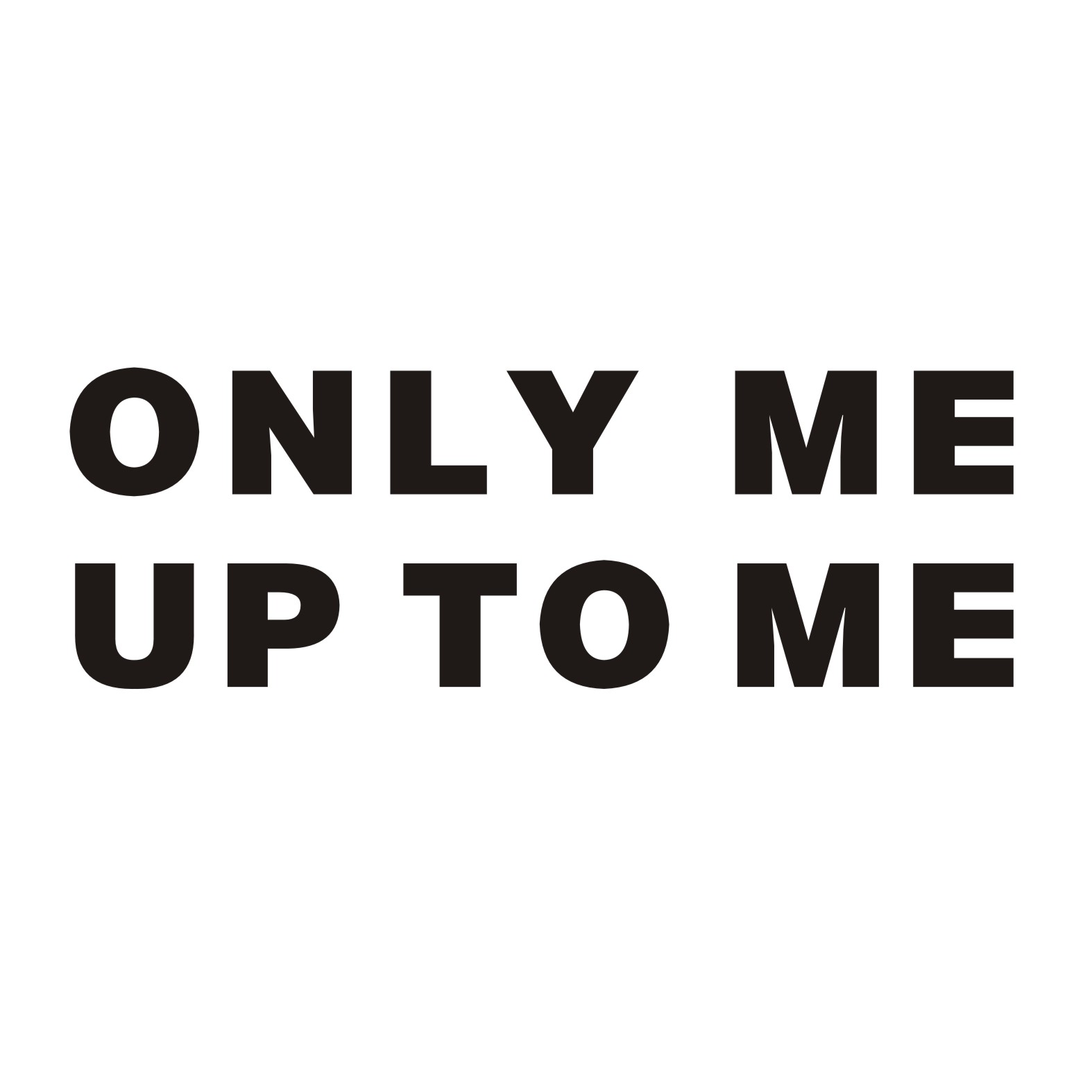 ONLY ME UP TO ME